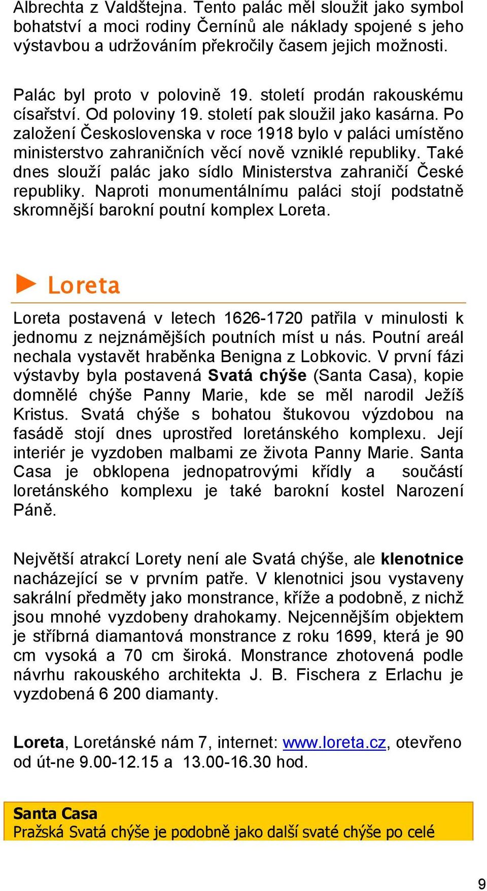 Po založení Československa v roce 1918 bylo v paláci umístěno ministerstvo zahraničních věcí nově vzniklé republiky. Také dnes slouží palác jako sídlo Ministerstva zahraničí České republiky.