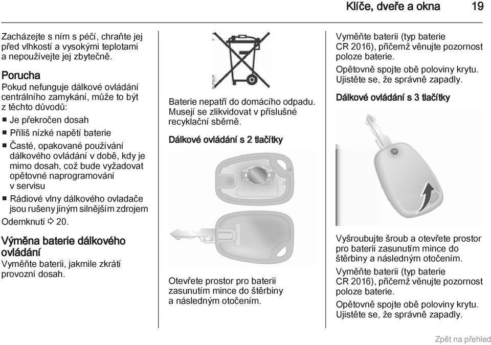 mimo dosah, což bude vyžadovat opětovné naprogramování v servisu Rádiové vlny dálkového ovladače jsou rušeny jiným silnějším zdrojem Odemknutí 3 20.