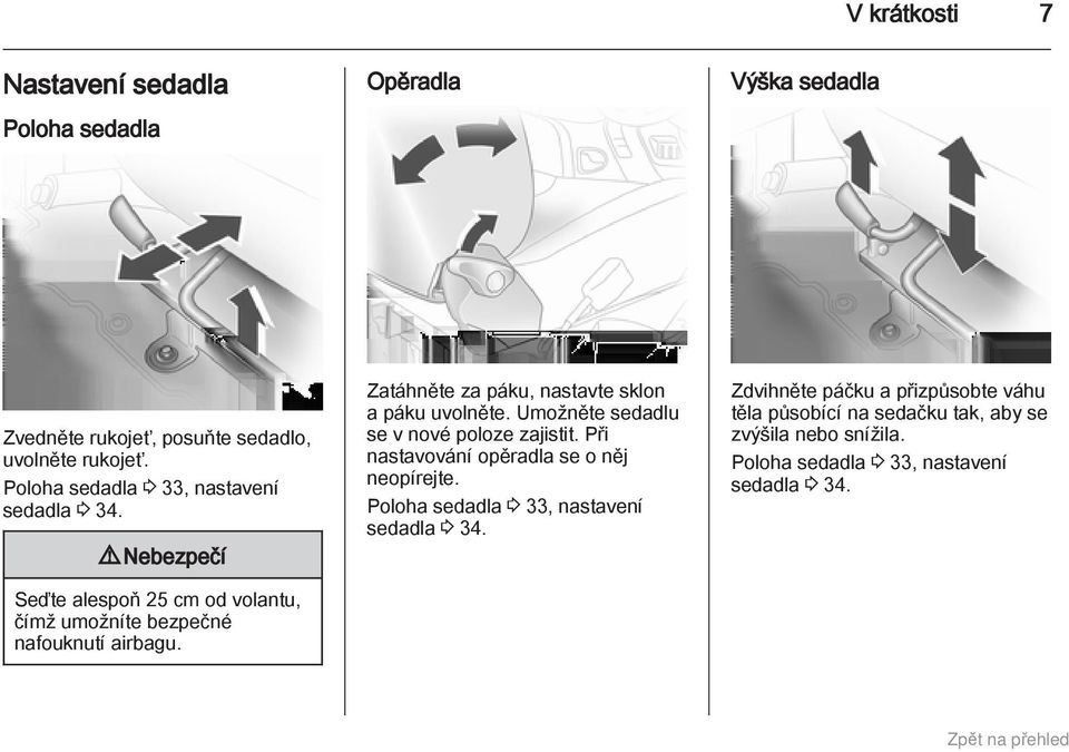 Zatáhněte za páku, nastavte sklon a páku uvolněte. Umožněte sedadlu se v nové poloze zajistit. Při nastavování opěradla se o něj neopírejte.