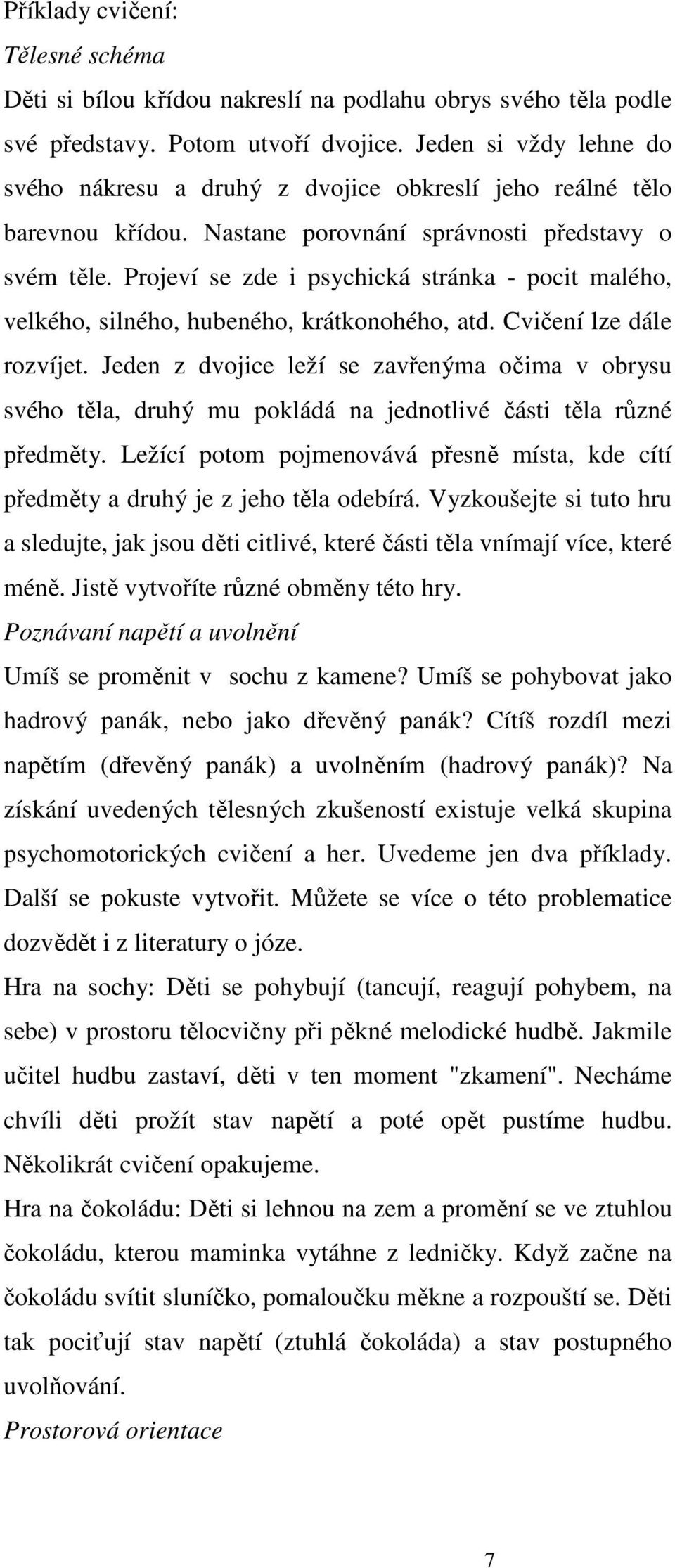 Projeví se zde i psychická stránka - pocit malého, velkého, silného, hubeného, krátkonohého, atd. Cvičení lze dále rozvíjet.