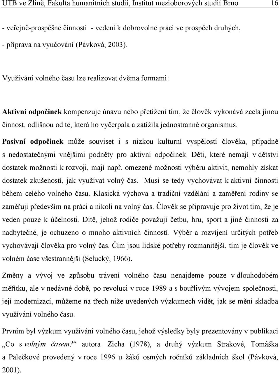 jednostranně organismus. Pasivní odpočinek můţe souviset i s nízkou kulturní vyspělostí člověka, případně s nedostatečnými vnějšími podněty pro aktivní odpočinek.