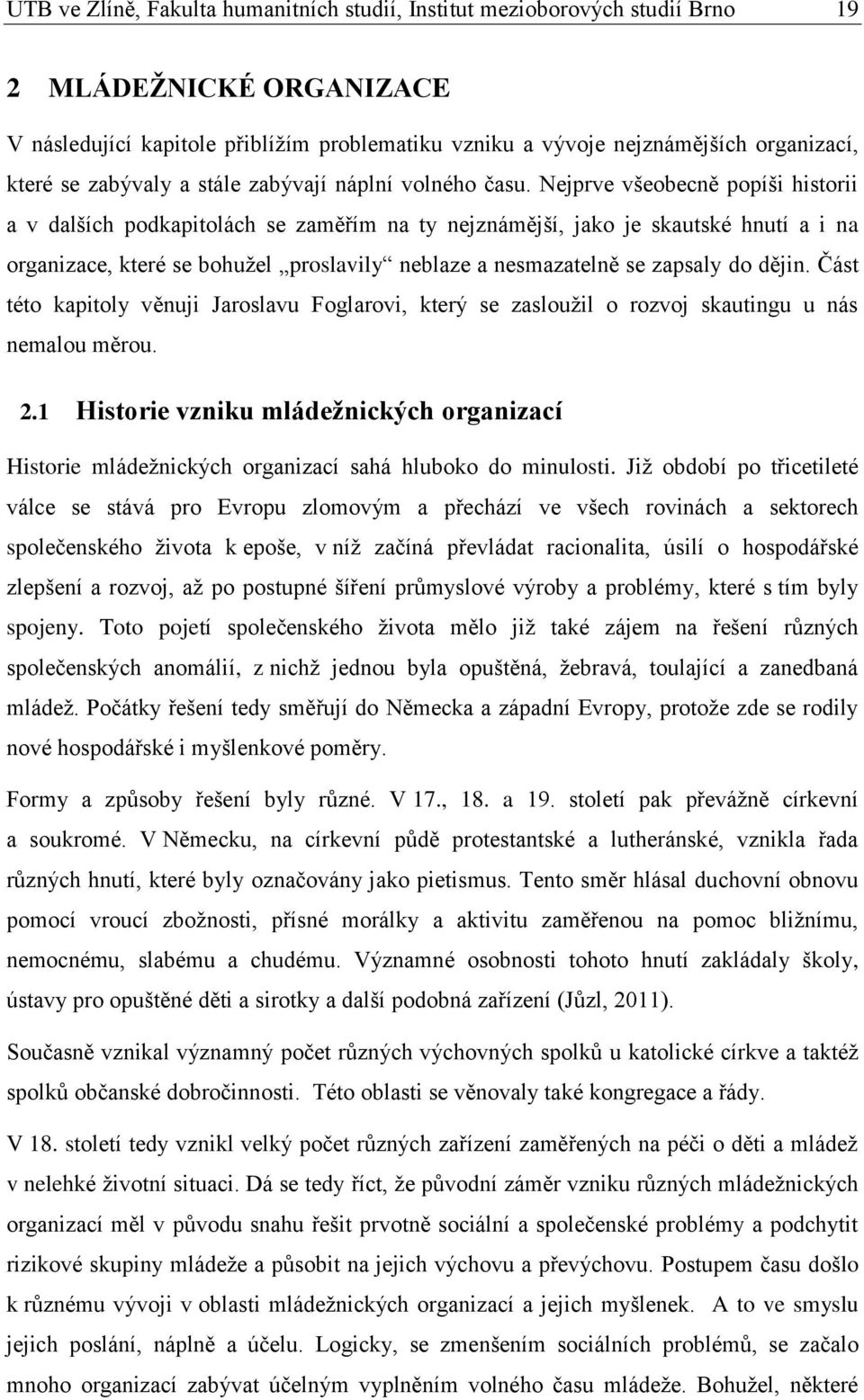 Nejprve všeobecně popíši historii a v dalších podkapitolách se zaměřím na ty nejznámější, jako je skautské hnutí a i na organizace, které se bohuţel proslavily neblaze a nesmazatelně se zapsaly do