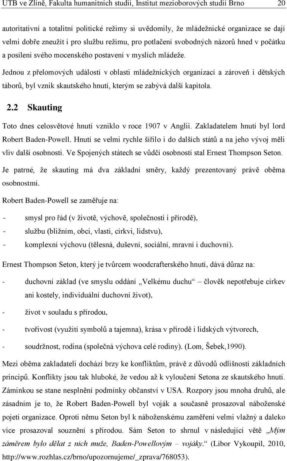 Jednou z přelomových událostí v oblasti mládeţnických organizací a zároveň i dětských táborů, byl vznik skautského hnutí, kterým se zabývá další kapitola. 2.