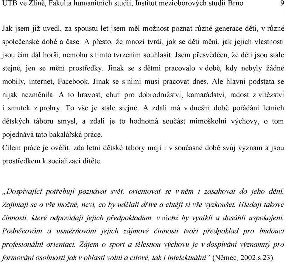 Jinak se s dětmi pracovalo v době, kdy nebyly ţádné mobily, internet, Facebook. Jinak se s nimi musí pracovat dnes. Ale hlavní podstata se nijak nezměnila.