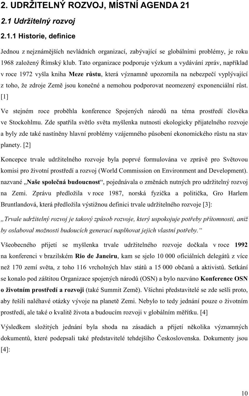 podporovat neomezený exponenciální r st. [1] Ve stejném roce prob hla konference Spojených národ na téma prost edí lov ka ve Stockohlmu.