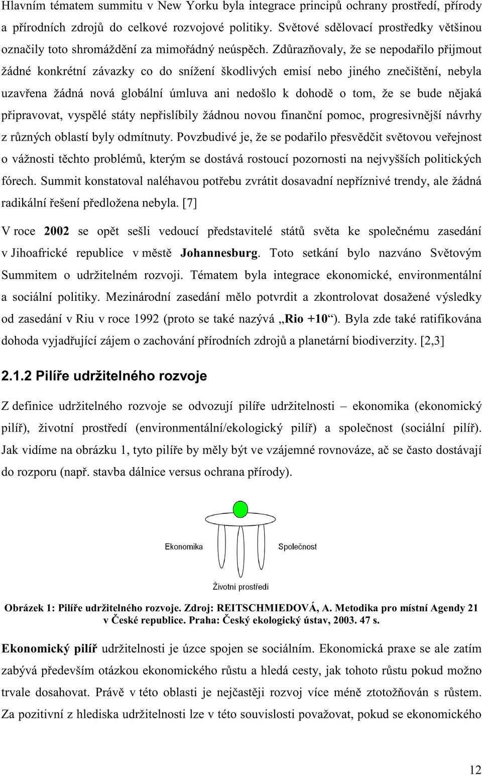 Zd raz ovaly, že se nepoda ilo p ijmout žádné konkrétní závazky co do snížení škodlivých emisí nebo jiného zne išt ní, nebyla uzav ena žádná nová globální úmluva ani nedošlo k dohod o tom, že se bude