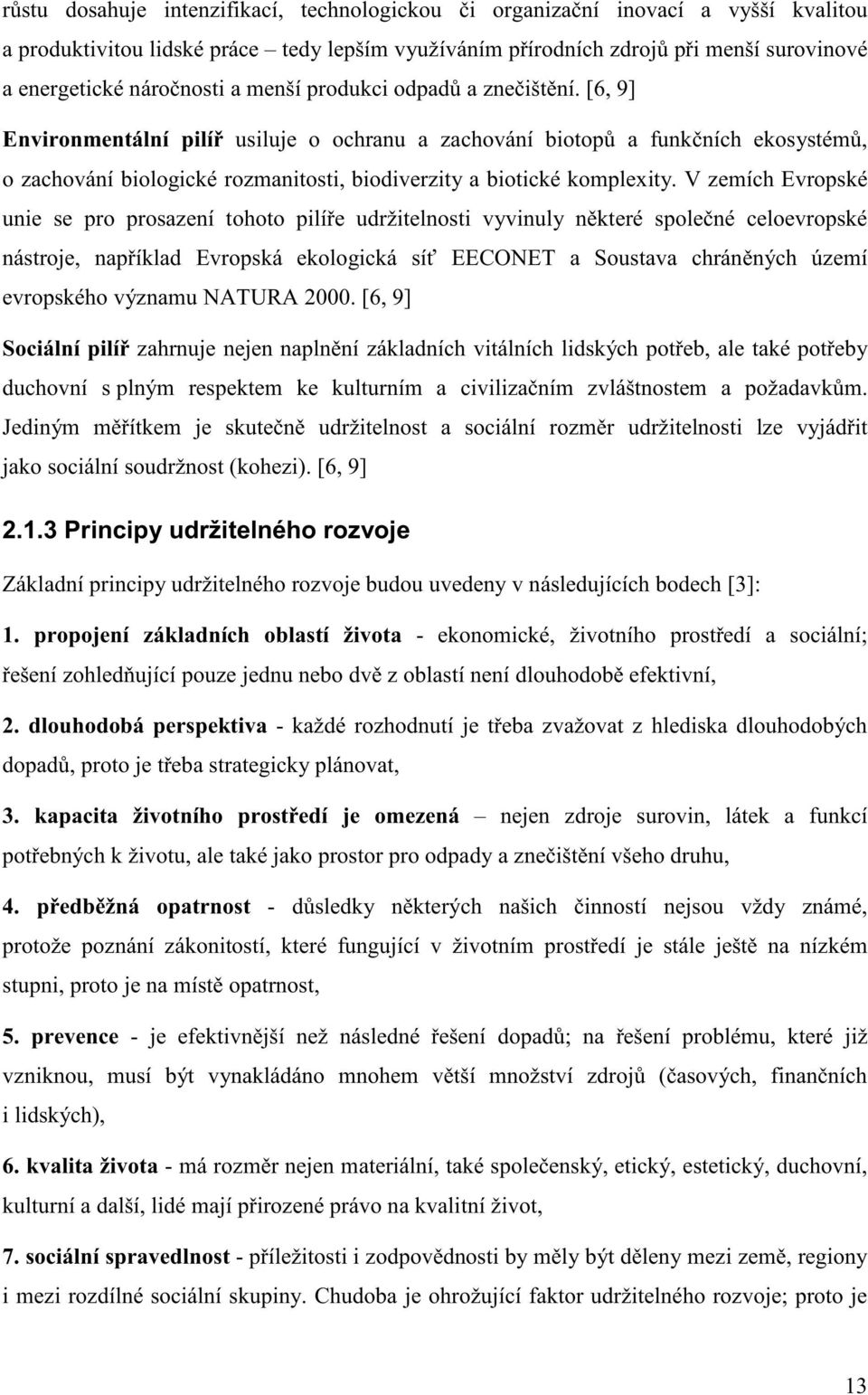 V zemích Evropské unie se pro prosazení tohoto pilí e udržitelnosti vyvinuly n které spole né celoevropské nástroje, nap íklad Evropská ekologická sí EECONET a Soustava chrán ných území evropského