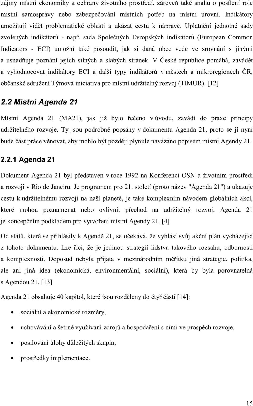 sada Spole ných Evropských indikátor (European Common Indicators - ECI) umožní také posoudit, jak si daná obec vede ve srovnání s jinými a usnad uje poznání jejích silných a slabých stránek.