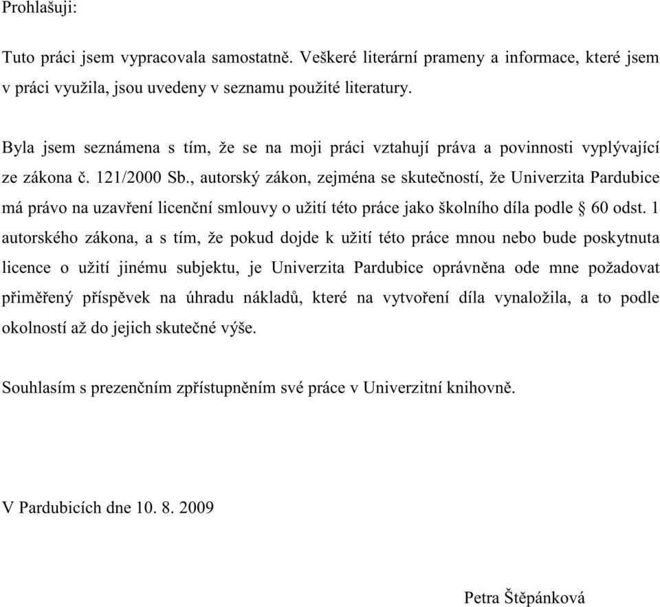 , autorský zákon, zejména se skute ností, že Univerzita Pardubice má právo na uzav ení licen ní smlouvy o užití této práce jako školního díla podle 60 odst.