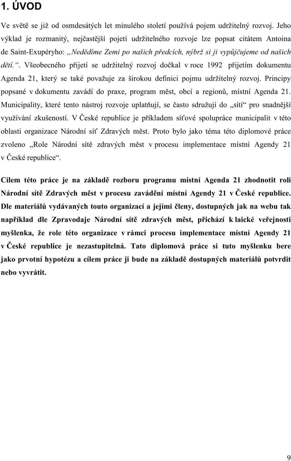 . Všeobecného p ijetí se udržitelný rozvoj do kal v roce 1992 p ijetím dokumentu Agenda 21, který se také považuje za širokou definici pojmu udržitelný rozvoj.