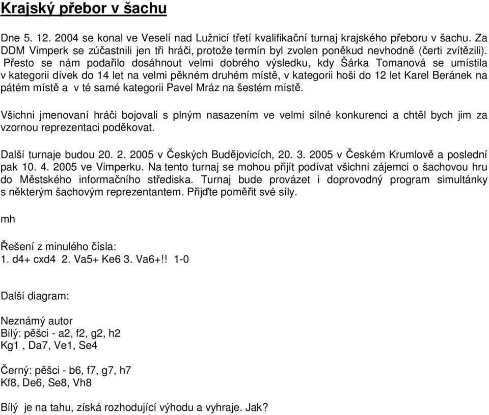 Pesto se nám podailo dosáhnout velmi dobrého výsledku, kdy Šárka Tomanová se umístila v kategorii dívek do 14 let na velmi pkném druhém míst, v kategorii hoši do 12 let Karel Beránek na pátém míst a