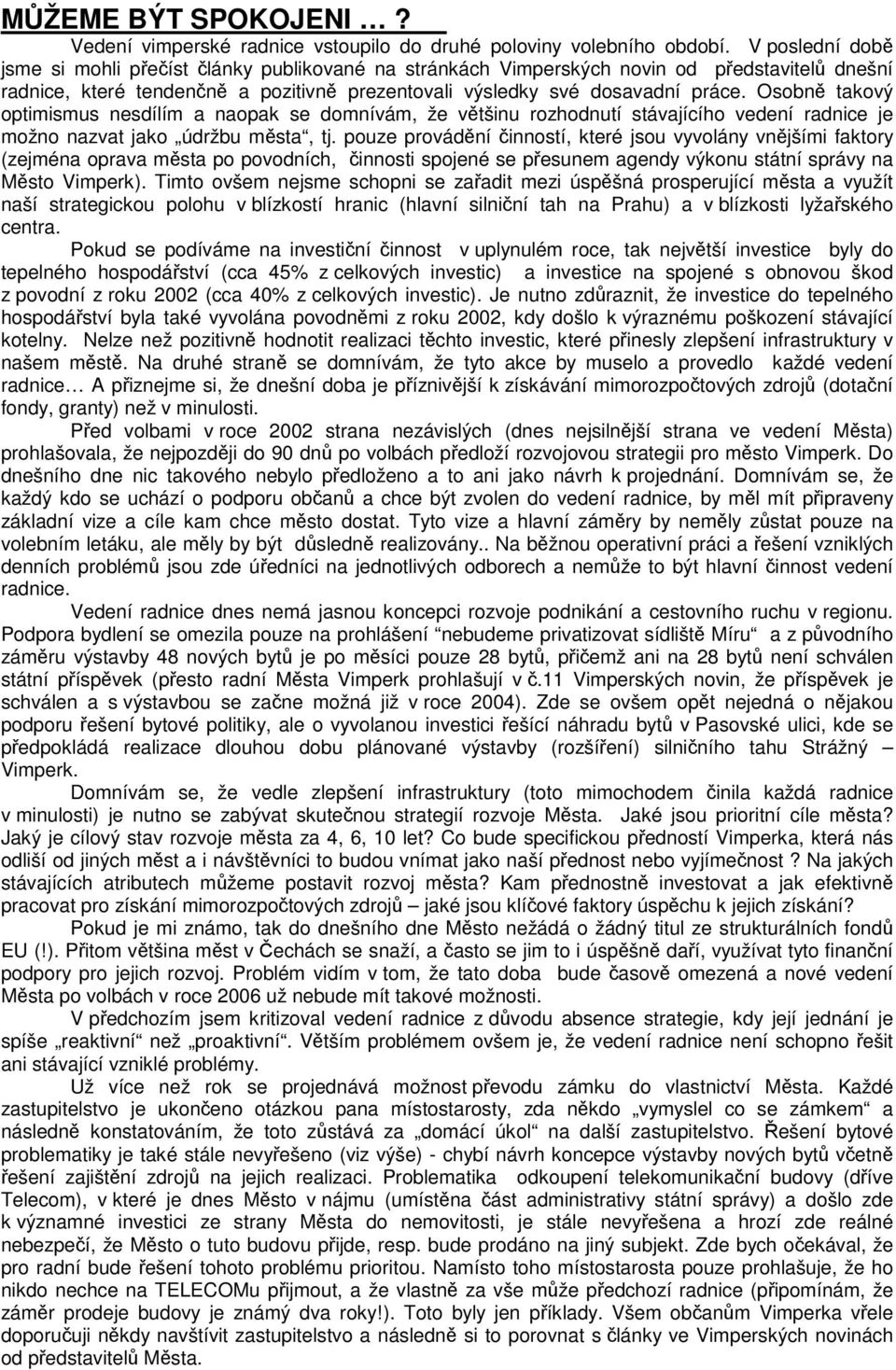 Osobn takový optimismus nesdílím a naopak se domnívám, že vtšinu rozhodnutí stávajícího vedení radnice je možno nazvat jako údržbu msta, tj.