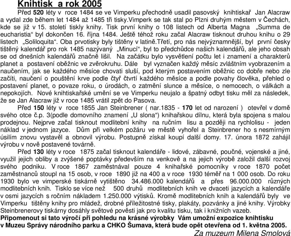 Ješt téhož roku zaal Alacraw tisknout druhou knihu o 29 listech Soliloquita. Oba prvotisky byly tištny v latin.