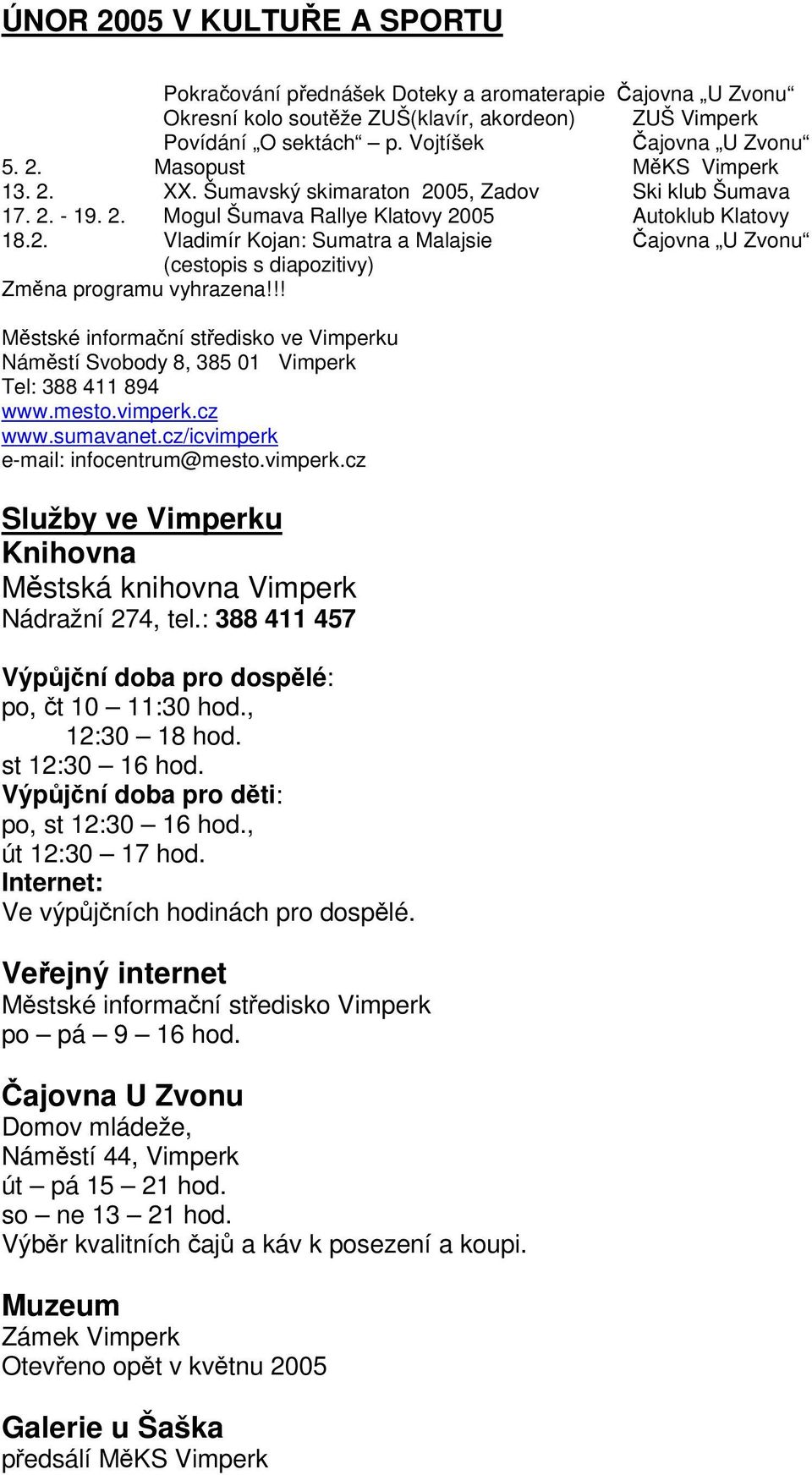 !! Mstské informaní stedisko ve Vimperku Námstí Svobody 8, 385 01 Vimperk Tel: 388 411 894 www.mesto.vimperk.cz www.sumavanet.cz/icvimperk e-mail: infocentrum@mesto.vimperk.cz Služby ve Vimperku Knihovna Mstská knihovna Vimperk Nádražní 274, tel.