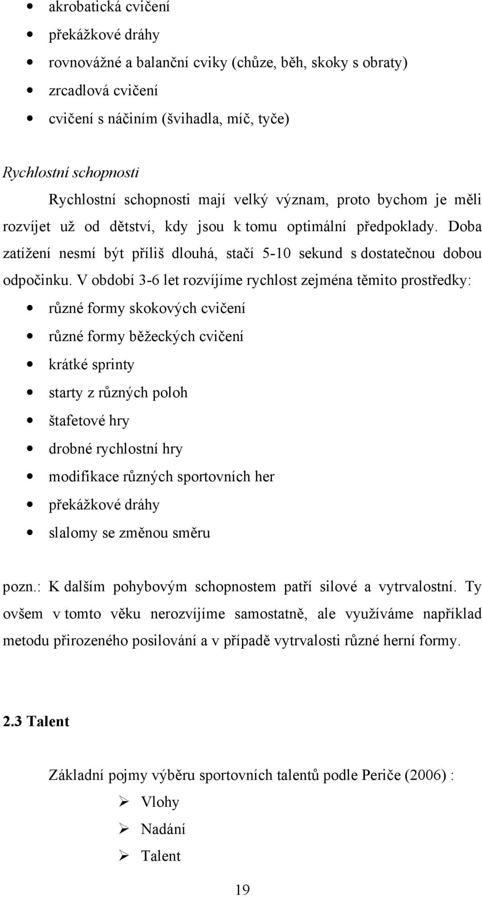 V období 3-6 let rozvíjíme rychlost zejména těmito prostředky: různé formy skokových cvičení různé formy běžeckých cvičení krátké sprinty starty z různých poloh štafetové hry drobné rychlostní hry