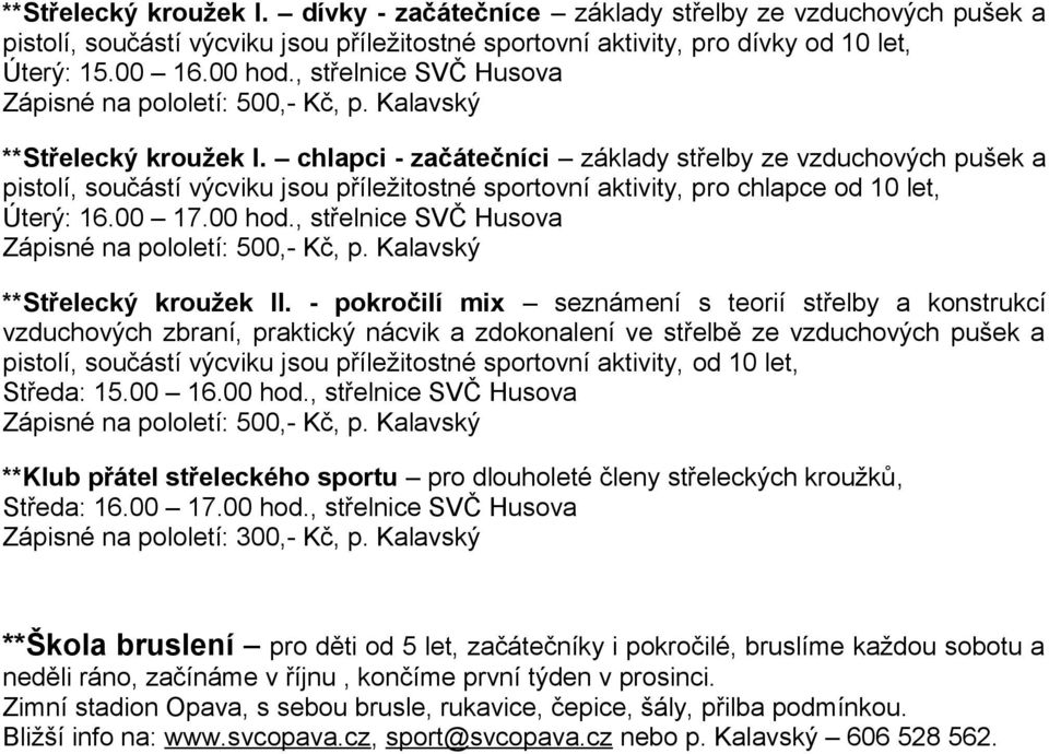 chlapci - začátečníci základy střelby ze vzduchových pušek a pistolí, součástí výcviku jsou příležitostné sportovní aktivity, pro chlapce od 10 let, Úterý: 16.00 17.00 hod.