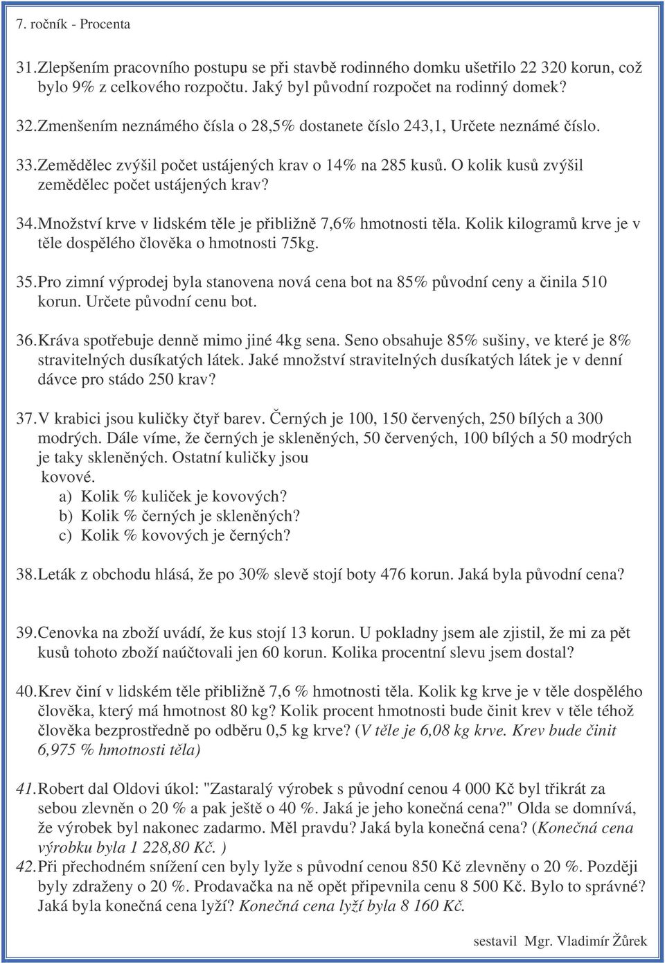 Kolik kilogram krve je v tle dosplého lovka o hmotnosti 75kg. 35. Pro zimní výprodej byla stanovena nová cena bot na 85% pvodní ceny a inila 510 korun. Urete pvodní cenu bot. 36.