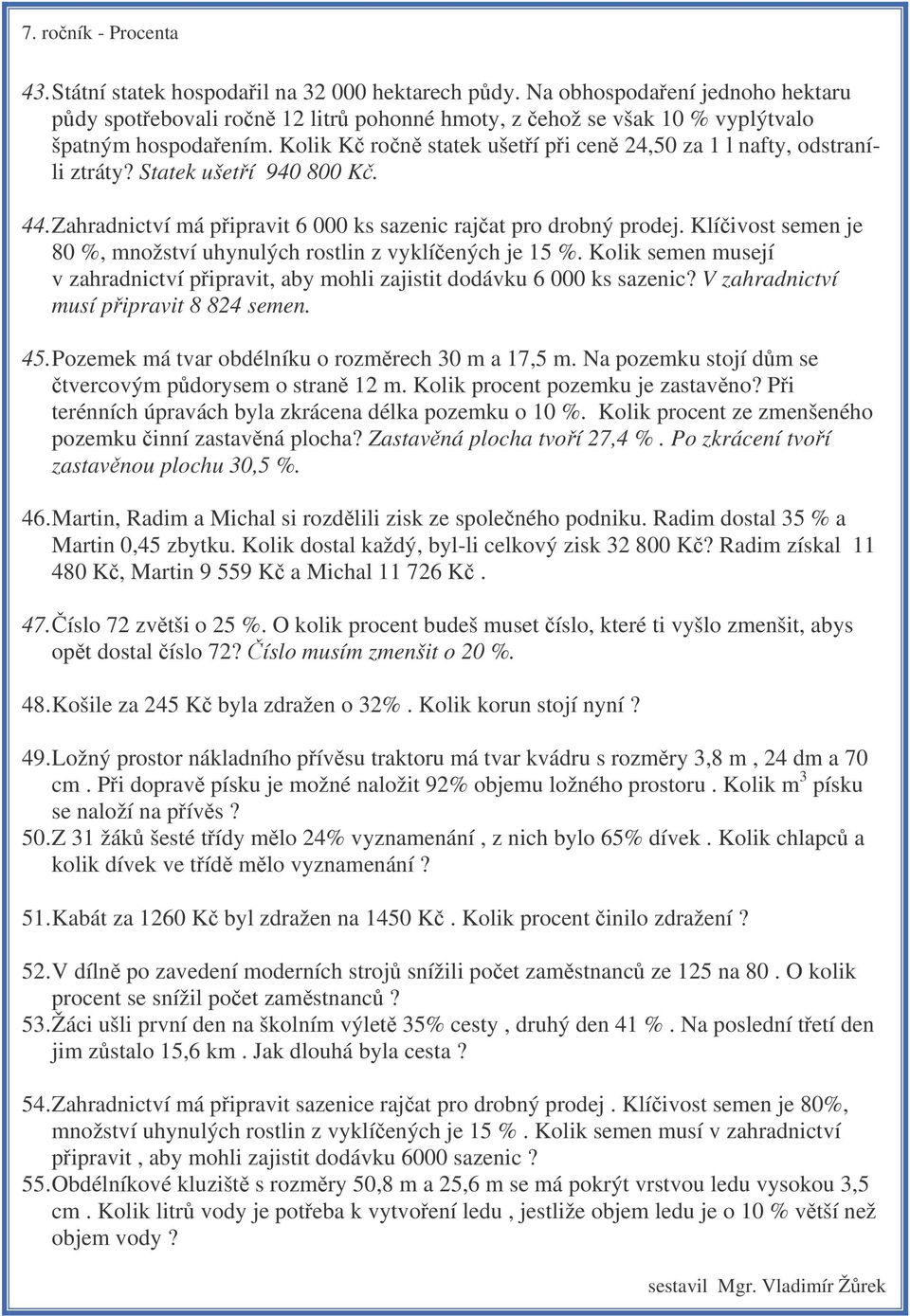 Klíivost semen je 80 %, množství uhynulých rostlin z vyklíených je 15 %. Kolik semen musejí v zahradnictví pipravit, aby mohli zajistit dodávku 6 000 ks sazenic?