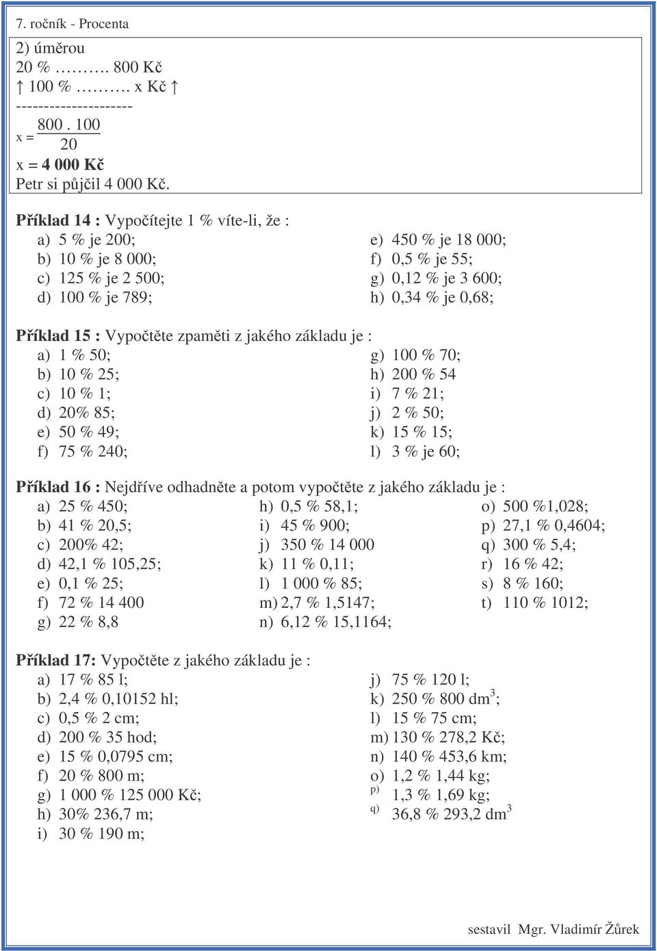 Vypotte zpamti z jakého základu je : a) 1 % 50; g) 100 % 70; b) 10 % 25; h) 200 % 54 c) 10 % 1; i) 7 % 21; d) 20% 85; j) 2 % 50; e) 50 % 49; k) 15 % 15; f) 75 % 240; l) 3 % je 60; Píklad 16 : Nejdíve