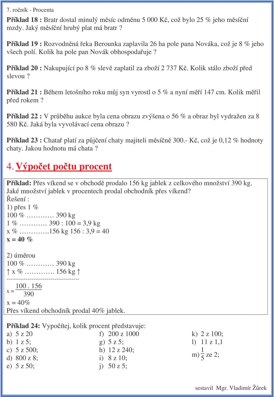 Kolik stálo zboží ped slevou? Píklad 21 : Bhem letošního roku mj syn vyrostl o 5 % a nyní mí 147 cm. Kolik mil ped rokem?