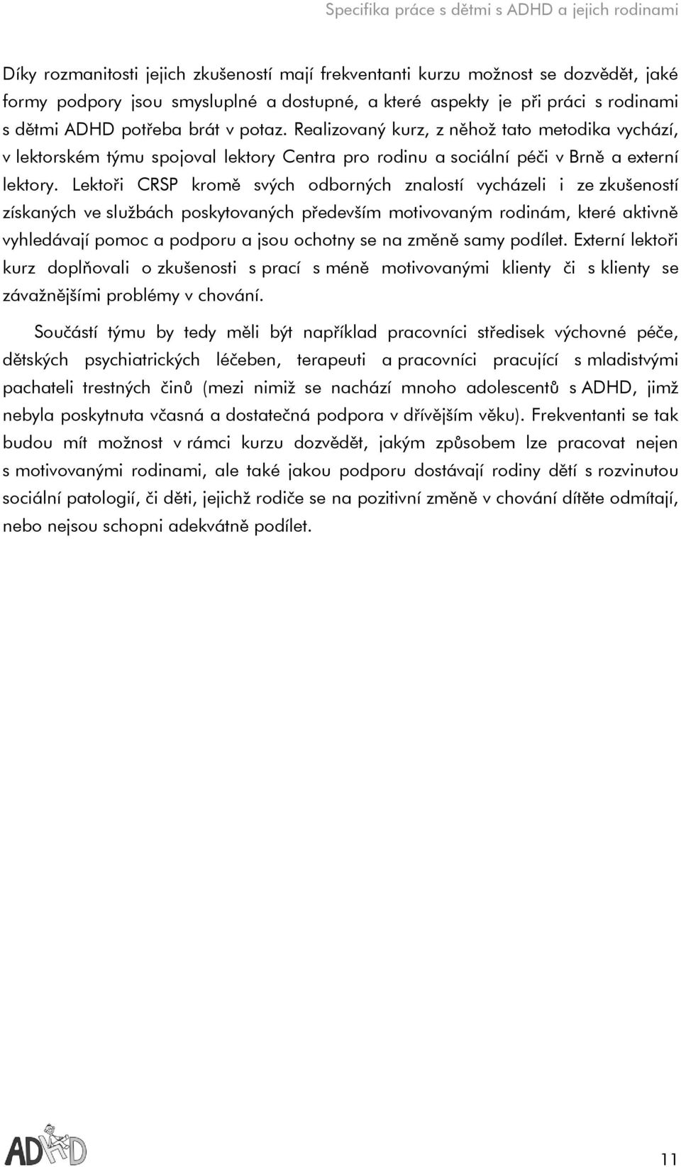 Lektoři CRSP kromě svých odborných znalostí vycházeli i ze zkušeností získaných ve službách poskytovaných především motivovaným rodinám, které aktivně vyhledávají pomoc a podporu a jsou ochotny se na