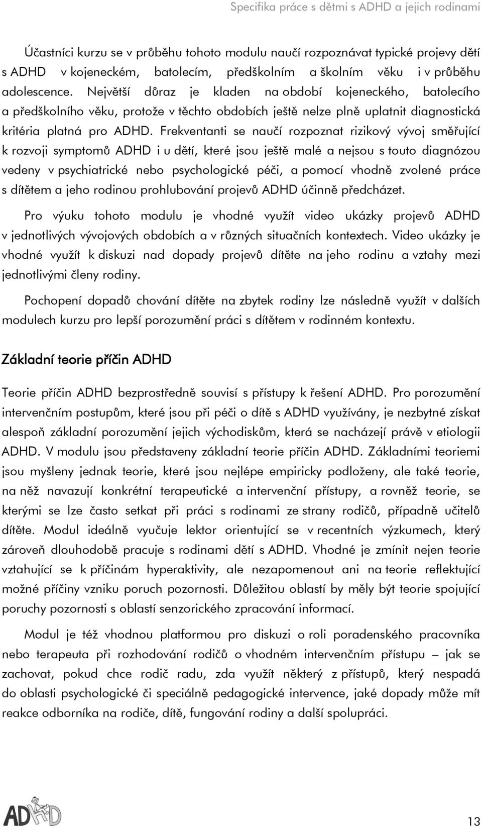 Frekventanti se naučí rozpoznat rizikový vývoj směřující k rozvoji symptomů ADHD i u dětí, které jsou ještě malé a nejsou s touto diagnózou vedeny v psychiatrické nebo psychologické péči, a pomocí