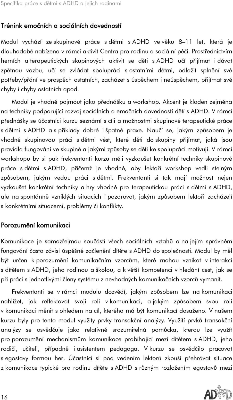 prospěch ostatních, zacházet s úspěchem i neúspěchem, přijímat své chyby i chyby ostatních apod. Modul je vhodné pojmout jako přednášku a workshop.