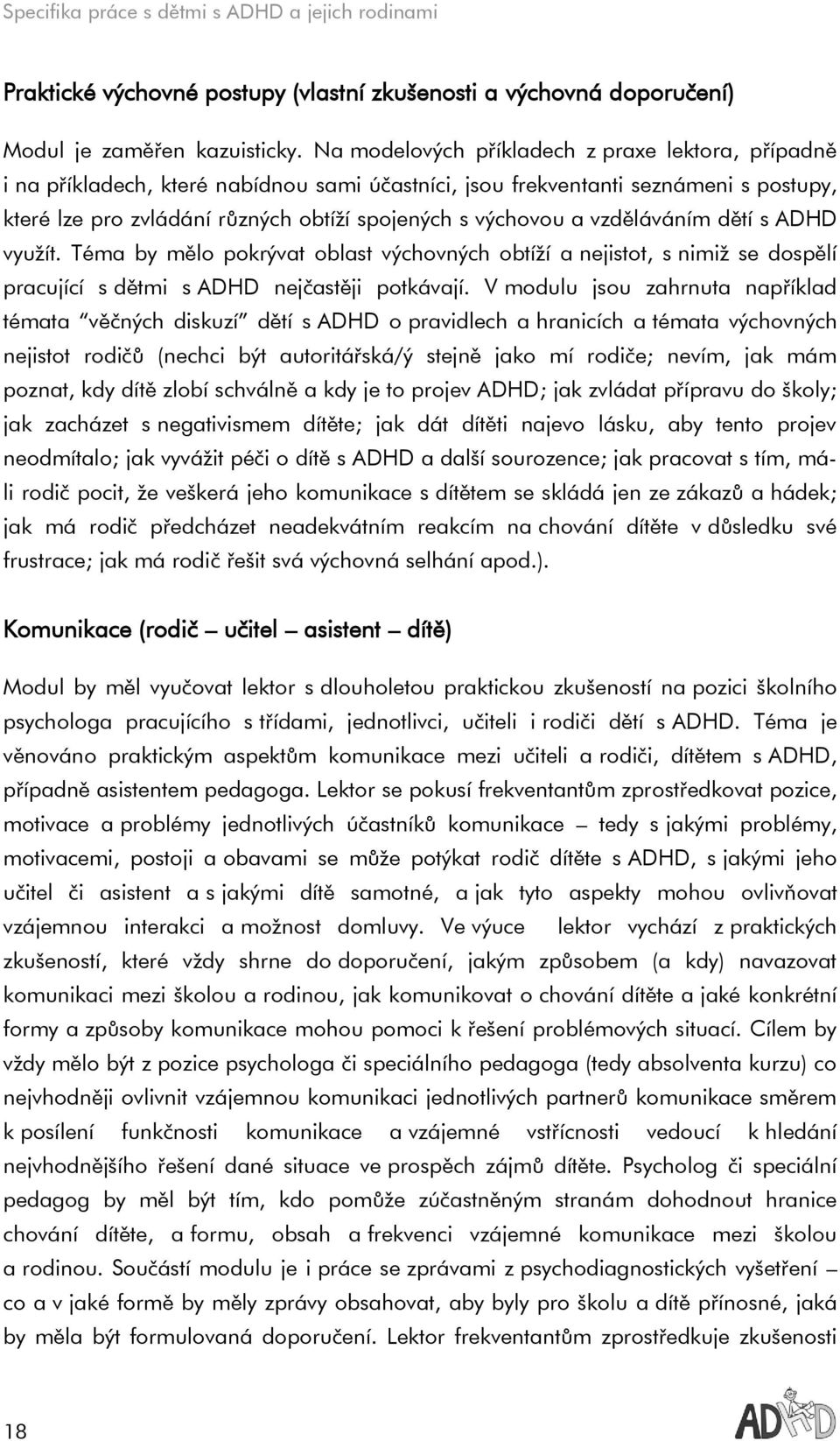 vzděláváním dětí s ADHD využít. Téma by mělo pokrývat oblast výchovných obtíží a nejistot, s nimiž se dospělí pracující s dětmi s ADHD nejčastěji potkávají.