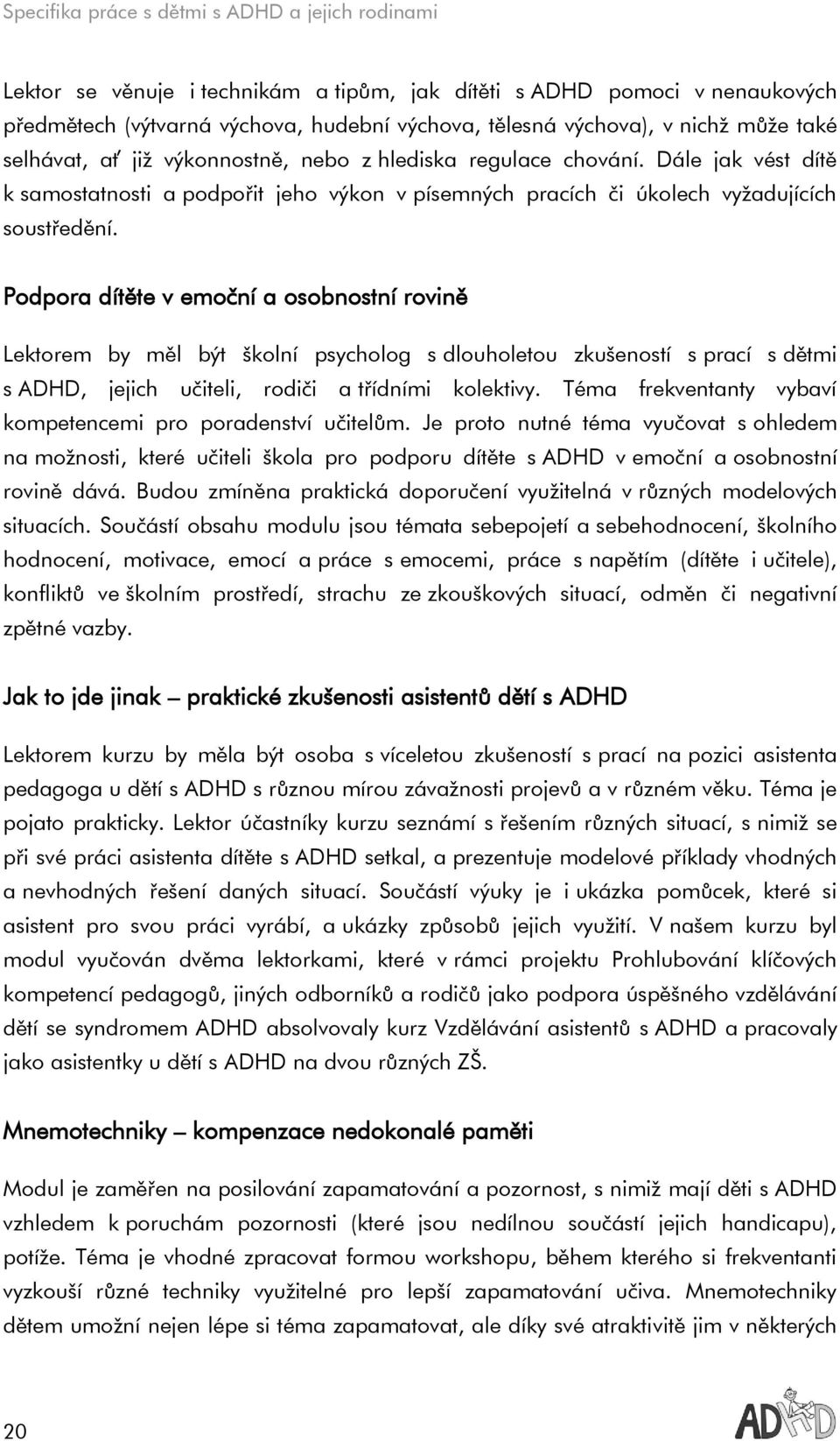 Podpora dítěte v emoční a osobnostní rovině Lektorem by měl být školní psycholog s dlouholetou zkušeností s prací s dětmi s ADHD, jejich učiteli, rodiči a třídními kolektivy.