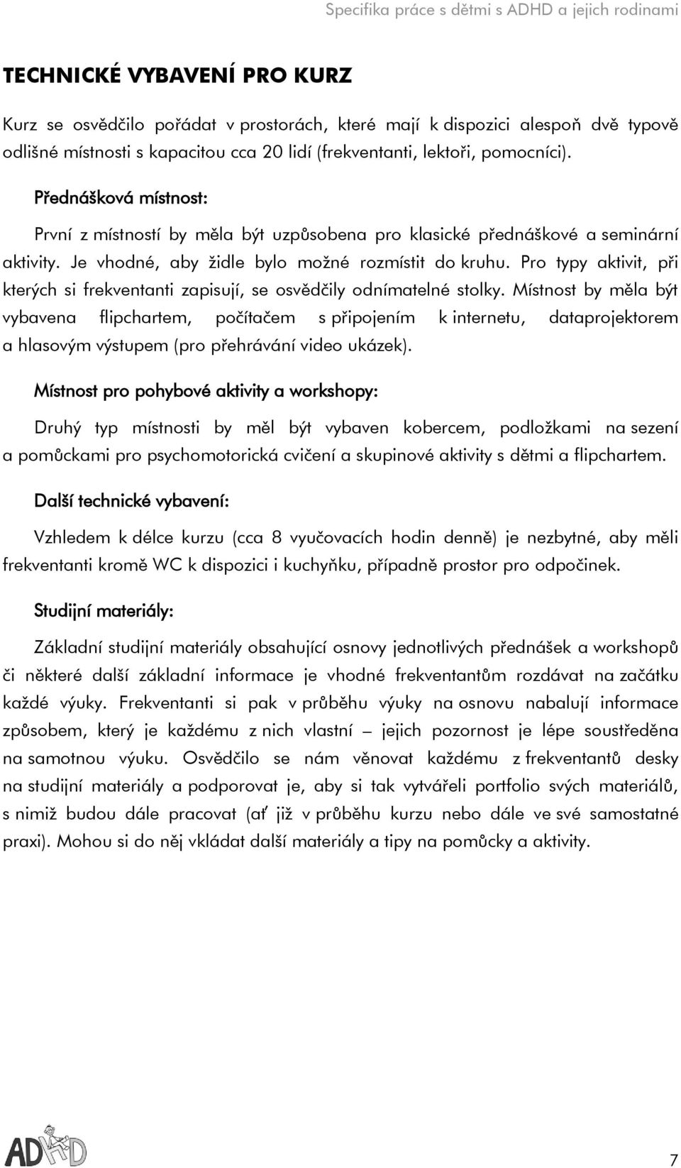 Pro typy aktivit, při kterých si frekventanti zapisují, se osvědčily odnímatelné stolky.