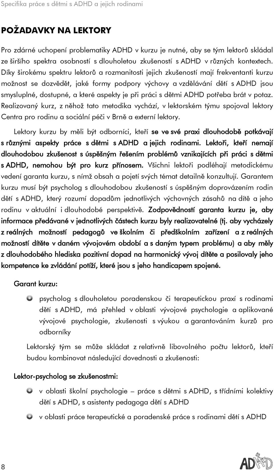 aspekty je při práci s dětmi ADHD potřeba brát v potaz. Realizovaný kurz, z něhož tato metodika vychází, v lektorském týmu spojoval lektory Centra pro rodinu a sociální péči v Brně a externí lektory.