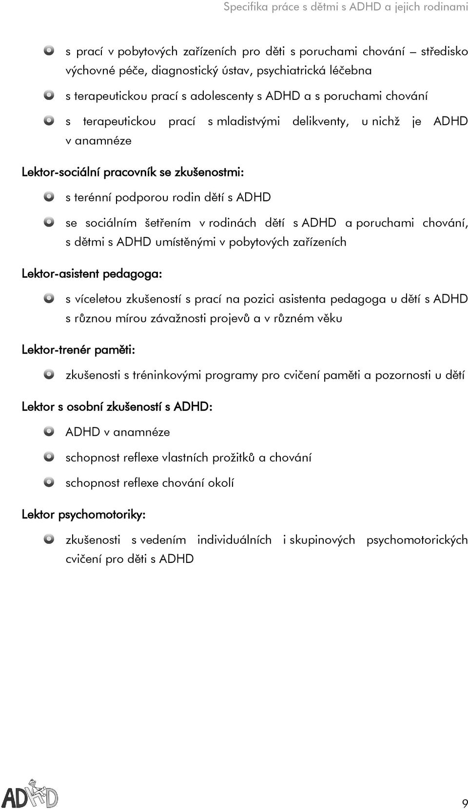 poruchami chování, s dětmi s ADHD umístěnými v pobytových zařízeních Lektor-asistent pedagoga: s víceletou zkušeností s prací na pozici asistenta pedagoga u dětí s ADHD s různou mírou závažnosti