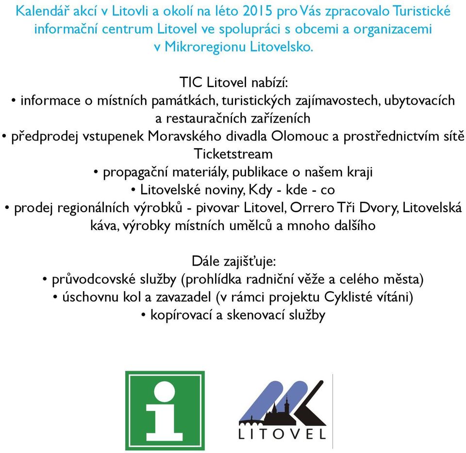 prostřednictvím sítě Ticketstream propagační materiály, publikace o našem kraji ské noviny, Kdy - kde - co prodej regionálních výrobků - pivovar, Orrero Tři Dvory, ská káva,