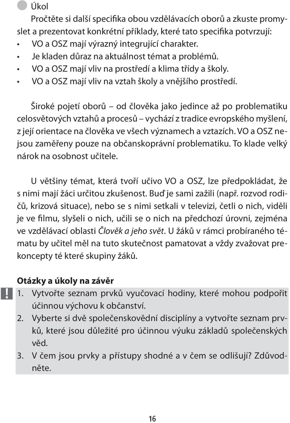 Široké pojetí oborů od člověka jako jedince až po problematiku celosvětových vztahů a procesů vychází z tradice evropského myšlení, z její orientace na člověka ve všech významech a vztazích.