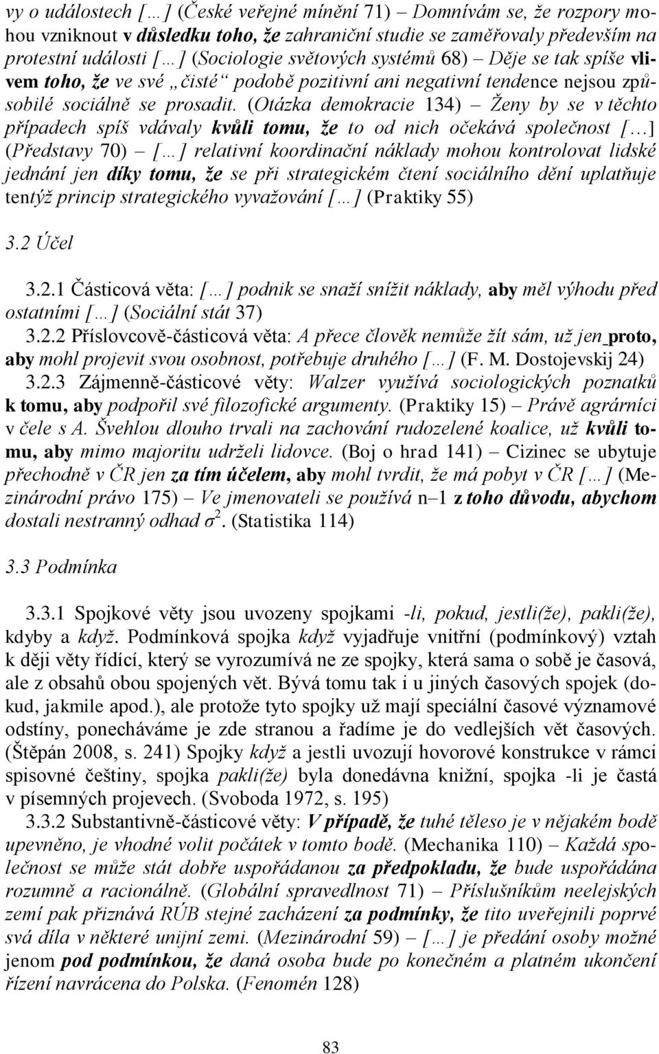 (Otázka demokracie 134) Ženy by se v těchto případech spíš vdávaly kvůli tomu, že to od nich očekává společnost [ ] (Představy 70) [ ] relativní koordinační náklady mohou kontrolovat lidské jednání