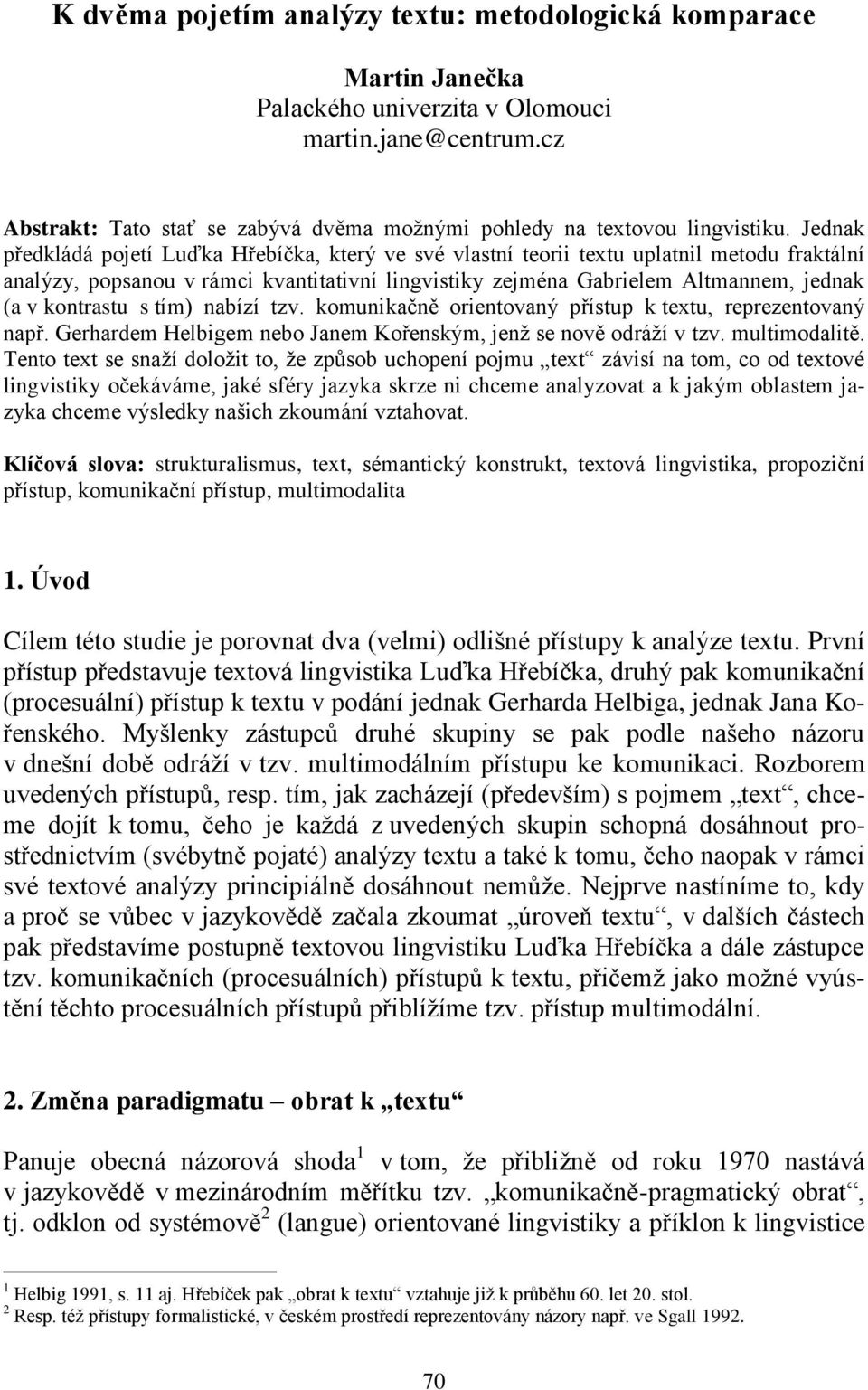 Jednak předkládá pojetí Luďka Hřebíčka, který ve své vlastní teorii textu uplatnil metodu fraktální analýzy, popsanou v rámci kvantitativní lingvistiky zejména Gabrielem Altmannem, jednak (a v