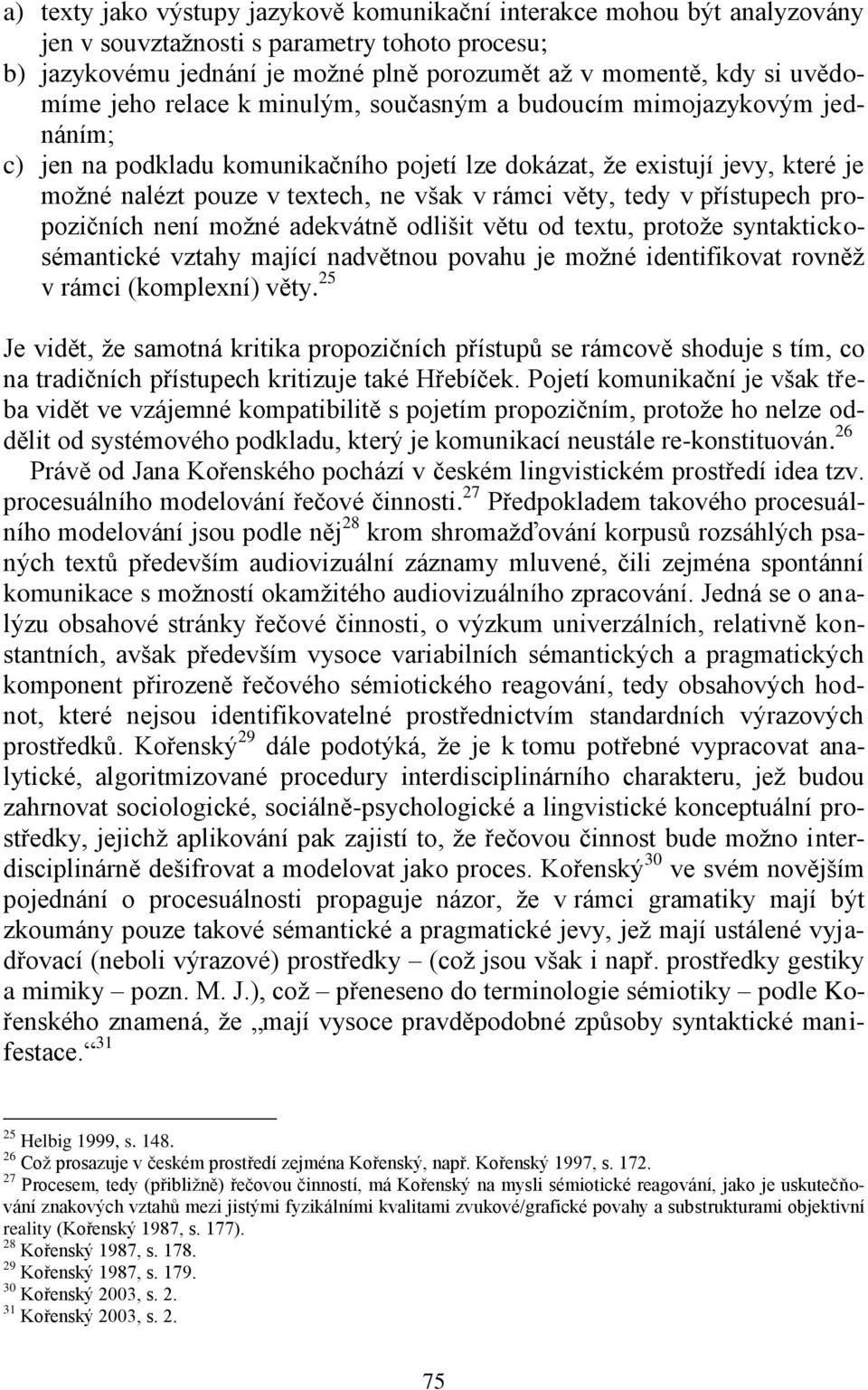 tedy v přístupech propozičních není možné adekvátně odlišit větu od textu, protože syntaktickosémantické vztahy mající nadvětnou povahu je možné identifikovat rovněž v rámci (komplexní) věty.