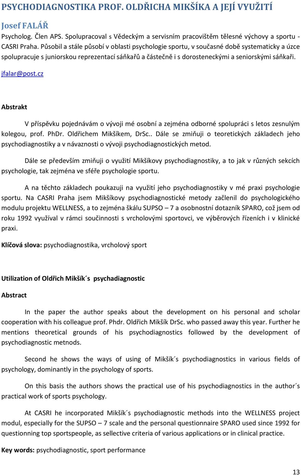 jfalar@post.cz Abstrakt V ptíspěvku pojednávám o vývoji mé osobní a zejména odborné spolupráci s letos zesnulým kolegou, prof. PhDr. Oldtichem Mikšíkem, DrSc.