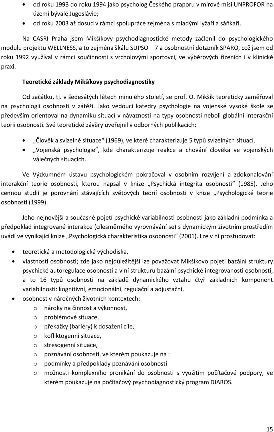 rámci součinnosti s vrcholovými sportovci, ve výběrových tízeních i v klinické praxi. Teoretické základy Mikšíkovy psychodiagnostiky Od začátku, tj. v šedesátých létech minulého století, se prof. O. Mikšík teoreticky zamětoval na psychologii osobnosti v zátěži.