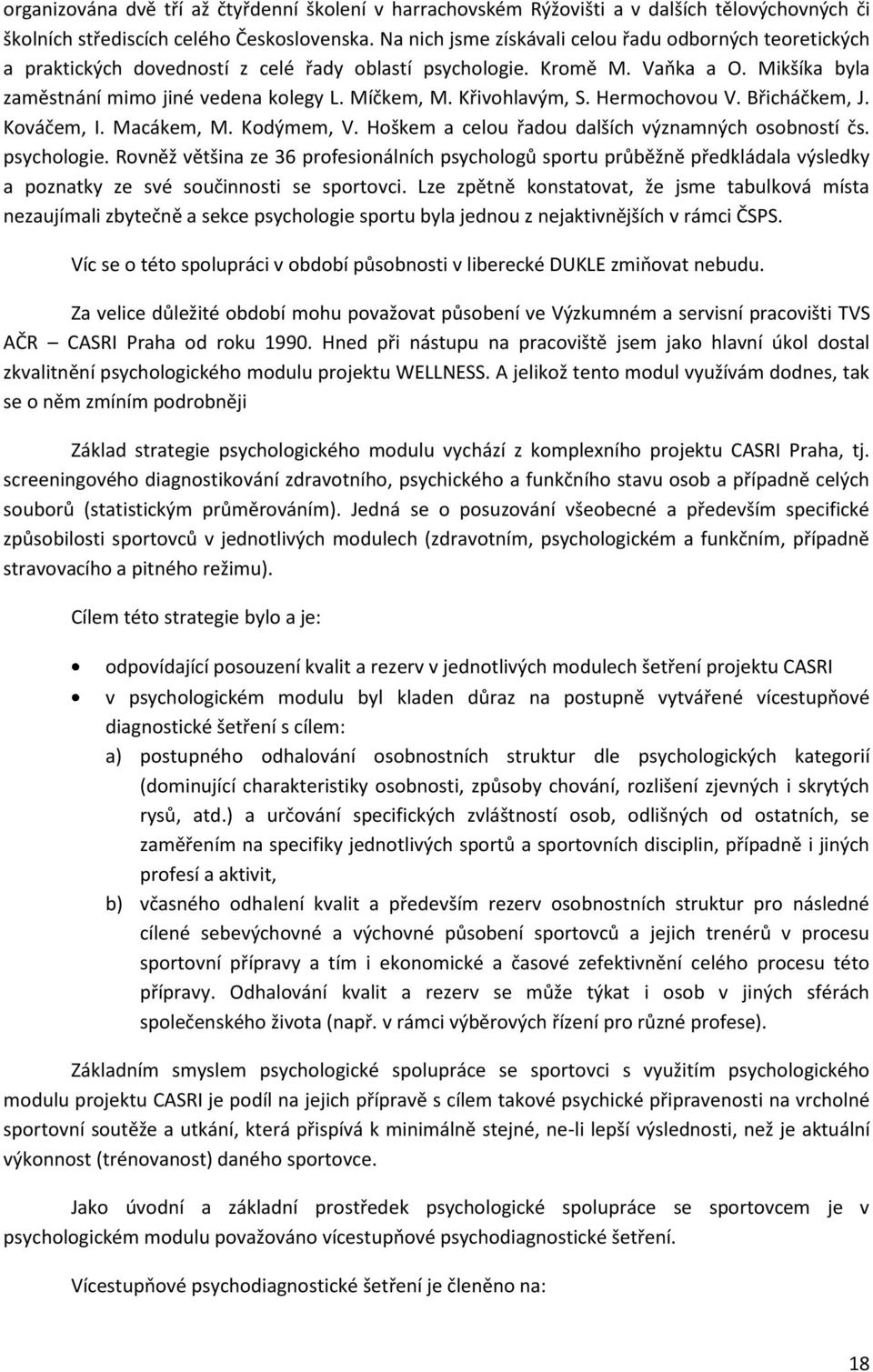 Ktivohlavým, S. Hermochovou V. Bticháčkem, J. Kováčem, I. Macákem, M. Kodýmem, V. Hoškem a celou tadou dalších významných osobností čs. psychologie.