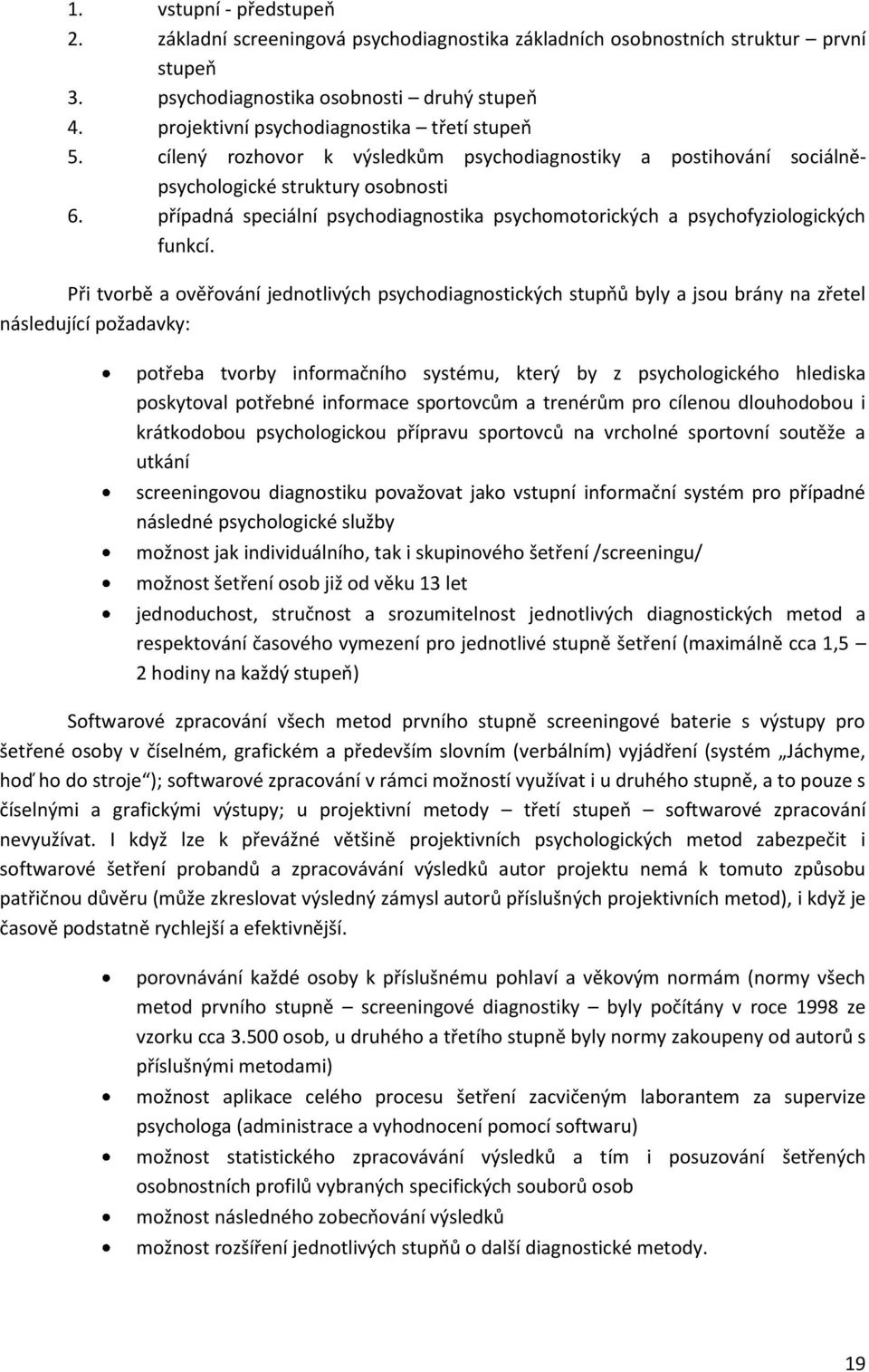 ptípadná speciální psychodiagnostika psychomotorických a psychofyziologických funkcí.