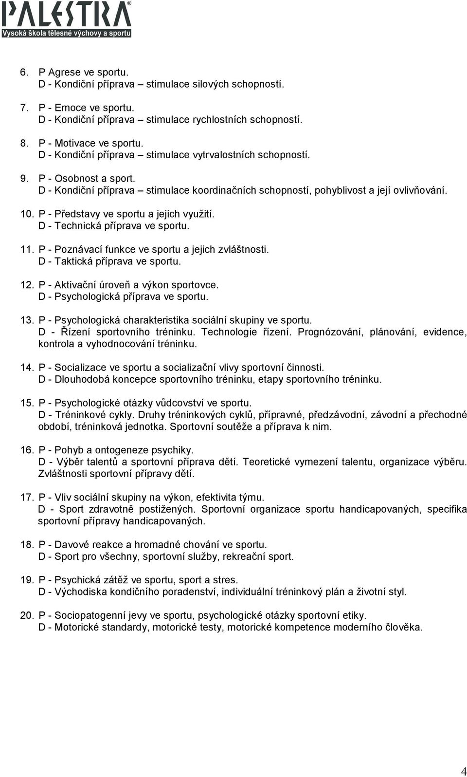 P - Představy ve sportu a jejich využití. D - Technická příprava ve sportu. 11. P - Poznávací funkce ve sportu a jejich zvláštnosti. D - Taktická příprava ve sportu. 12.