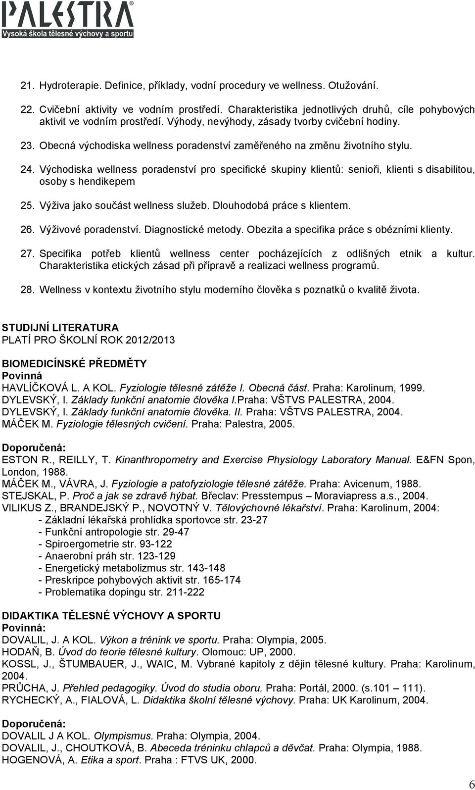 Obecná východiska wellness poradenství zaměřeného na změnu životního stylu. 24. Východiska wellness poradenství pro specifické skupiny klientů: senioři, klienti s disabilitou, osoby s hendikepem 25.