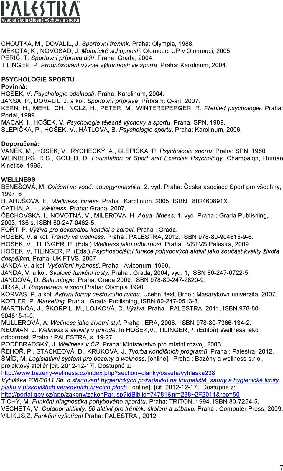 Sportovní příprava. Příbram: Q-art, 2007. KERN, H., MEHL, CH., NOLZ, H., PETER, M., WINTERSPERGER, R. Přehled psychologie. Praha: Portál, 1999. MACÁK, I., HOŠEK, V.