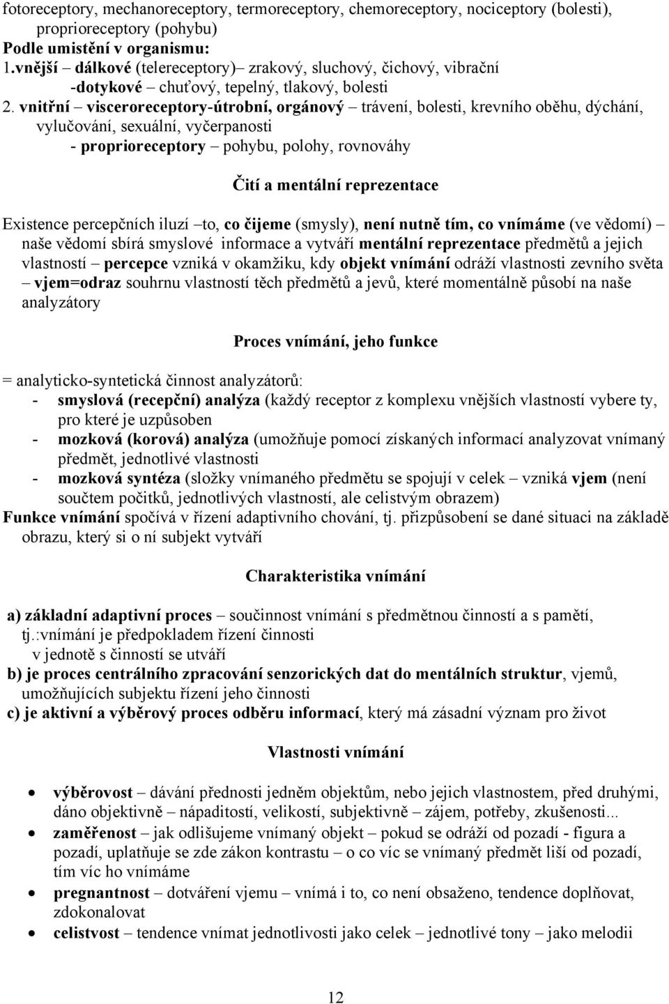 vnitřní visceroreceptory-útrobní, orgánový trávení, bolesti, krevního oběhu, dýchání, vylučování, sexuální, vyčerpanosti - proprioreceptory pohybu, polohy, rovnováhy Čití a mentální reprezentace