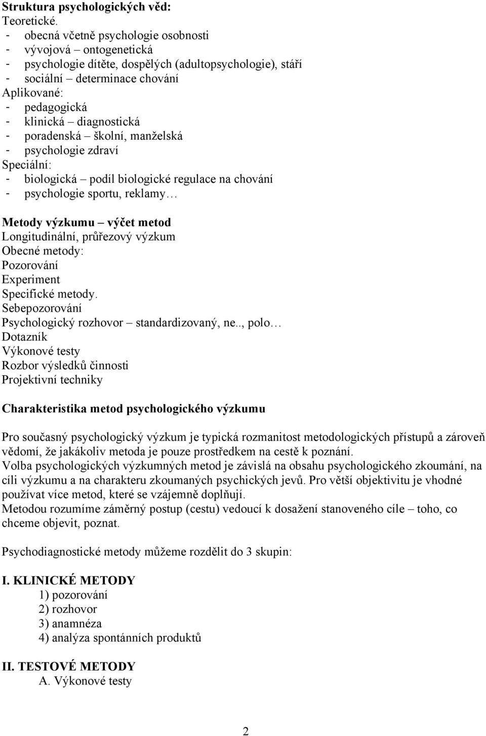 diagnostická - poradenská školní, manželská - psychologie zdraví Speciální: - biologická podíl biologické regulace na chování - psychologie sportu, reklamy Metody výzkumu výčet metod Longitudinální,