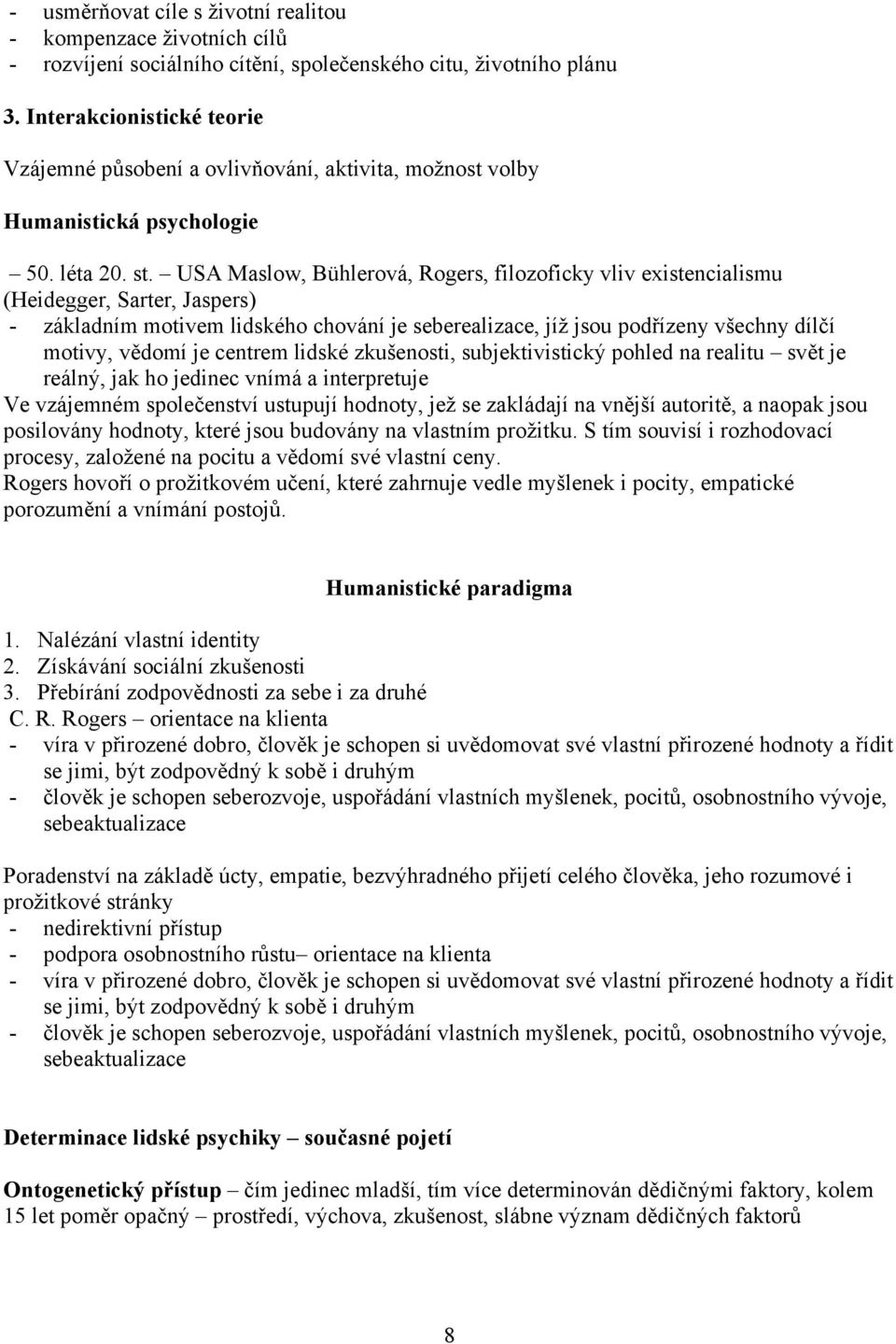 USA Maslow, Bühlerová, Rogers, filozoficky vliv existencialismu (Heidegger, Sarter, Jaspers) - základním motivem lidského chování je seberealizace, jíž jsou podřízeny všechny dílčí motivy, vědomí je