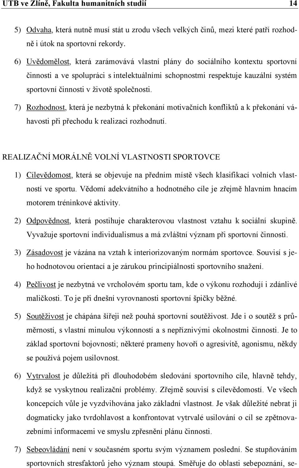 společnosti. 7) Rozhodnost, která je nezbytná k překonání motivačních konfliktů a k překonání váhavosti při přechodu k realizaci rozhodnutí.