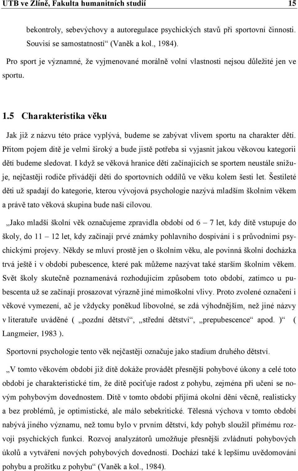 5 Charakteristika věku Jak již z názvu této práce vyplývá, budeme se zabývat vlivem sportu na charakter dětí.