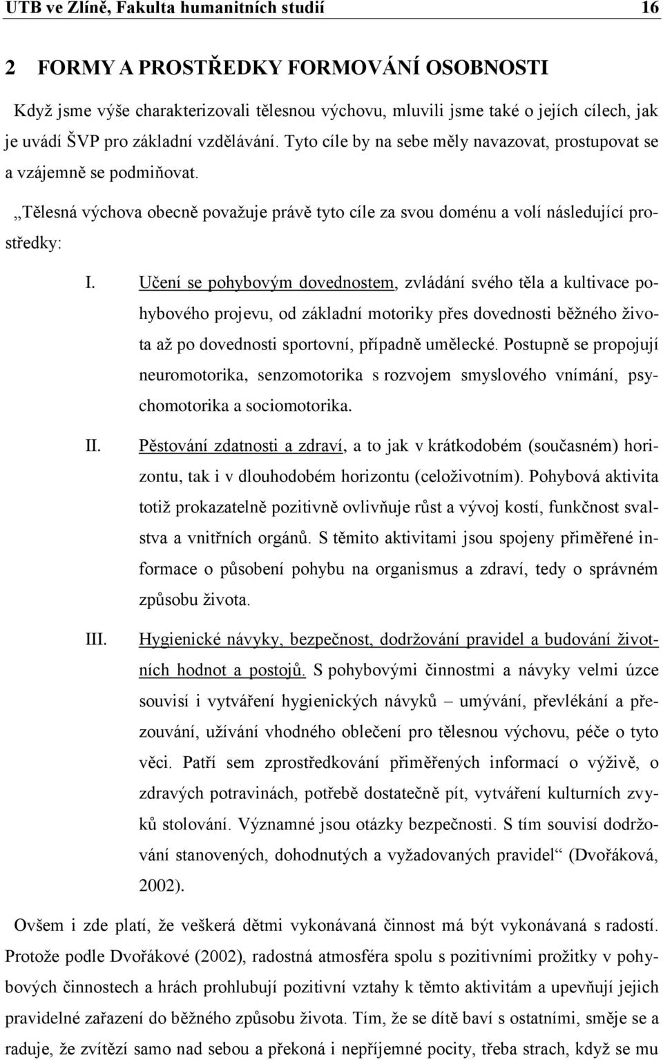 Učení se pohybovým dovednostem, zvládání svého těla a kultivace pohybového projevu, od základní motoriky přes dovednosti běžného života až po dovednosti sportovní, případně umělecké.